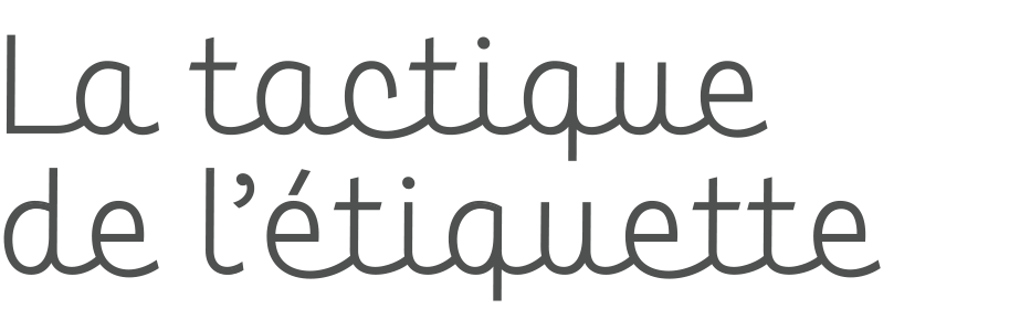 La tactique de l'étiquette